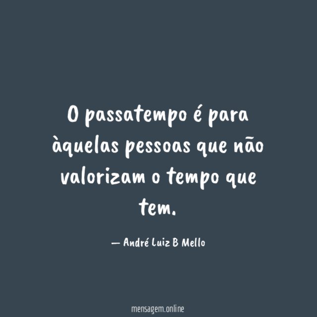 O passatempo é para àquelas pessoas que não