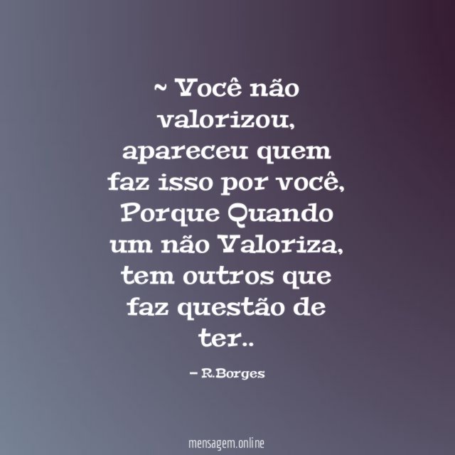 ~ Você não valorizou