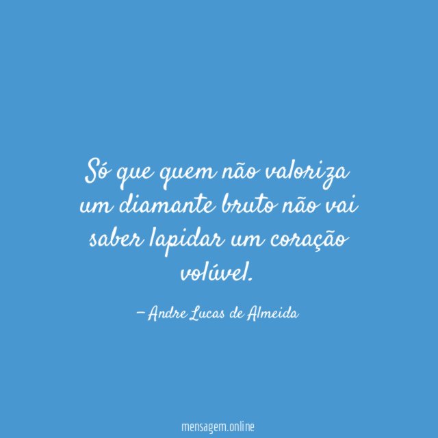 Só que quem não valoriza um diamante bruto
