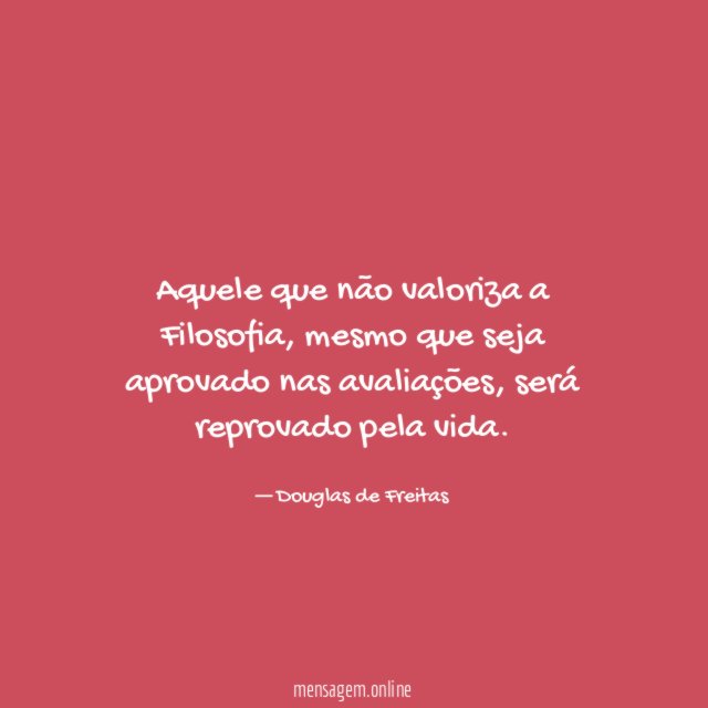 Aquele que não valoriza a Filosofia