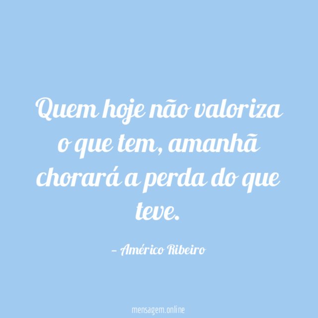 Quem hoje não valoriza o que tem