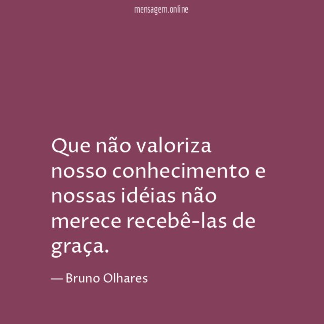 Que não valoriza nosso conhecimento e nossas idéias