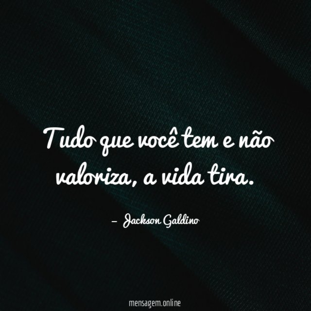 Tudo que você tem e não valoriza