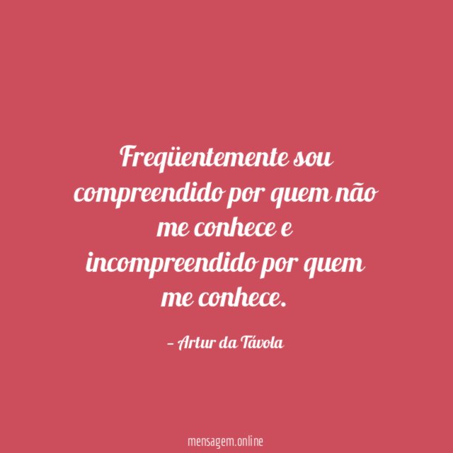 Freqüentemente sou compreendido por quem não me conhece