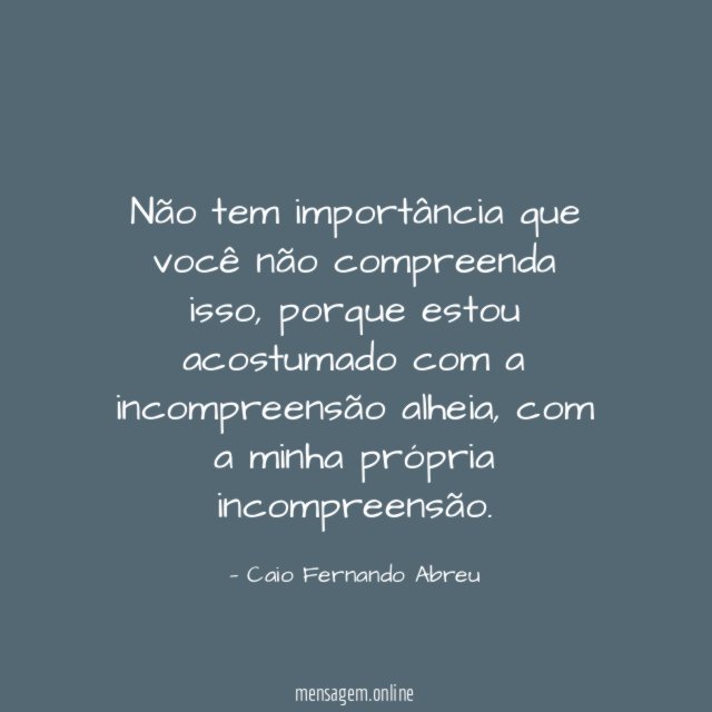 Não tem importância que você não compreenda isso