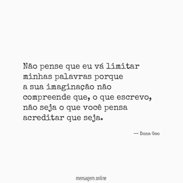 Não pense que eu vá limitar minhas palavras