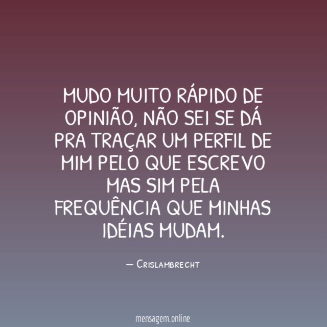 Mudo muito rápido de opinião