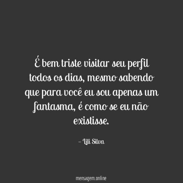 É bem triste visitar seu perfil todos os dias