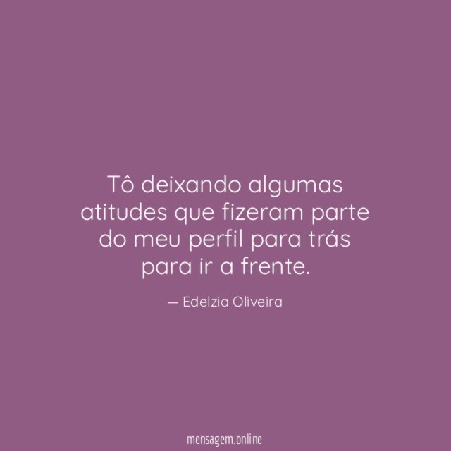 Tô deixando algumas atitudes que fizeram parte do