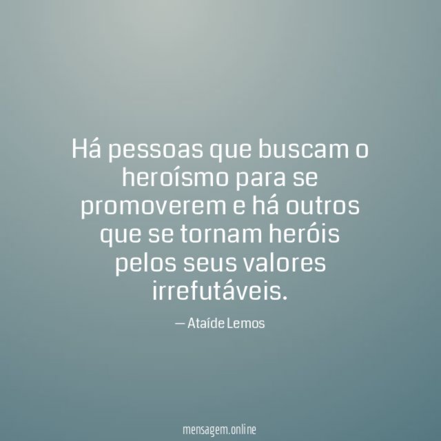 Há pessoas que buscam o heroísmo para se
