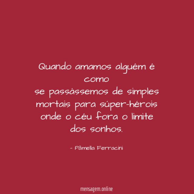 Quando amamos alguém é como se passássemos de simples