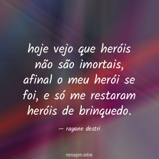 hoje vejo que heróis não são imortais