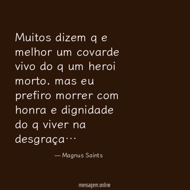 Muitos dizem q e melhor um covarde vivo