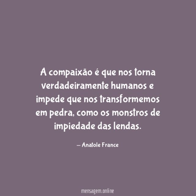 A compaixão é que nos torna verdadeiramente humanos