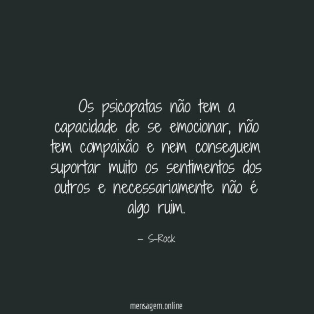 Os psicopatas não tem a capacidade de se emocionar