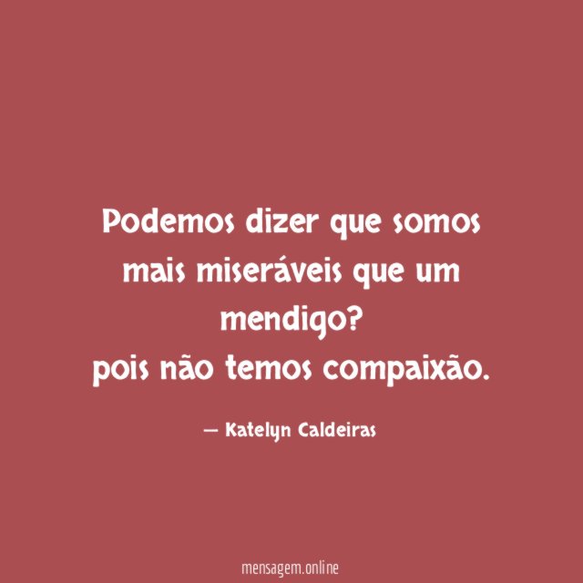 Podemos dizer que somos mais miseráveis que um mendigo