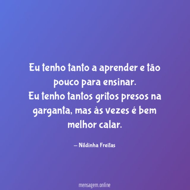 Eu tenho tanto a aprender e tão pouco para ensinar