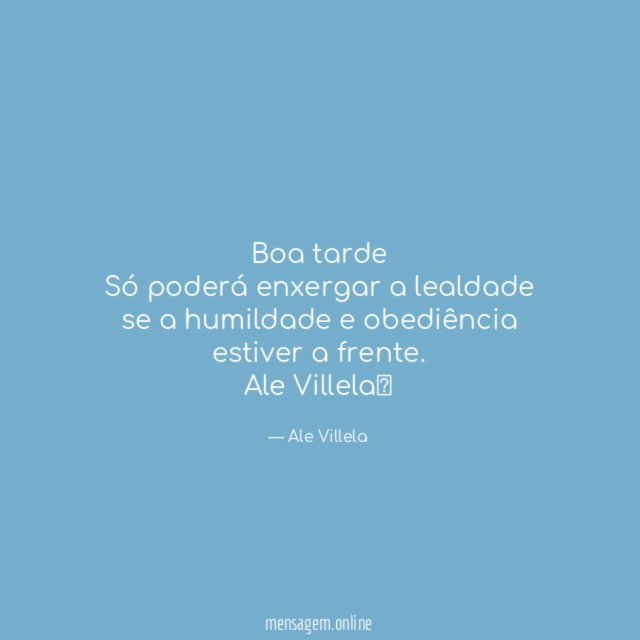 Boa tarde Só poderá enxergar a lealdade se a