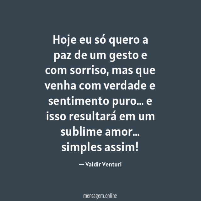Hoje eu só quero a paz de um gesto e com sorriso
