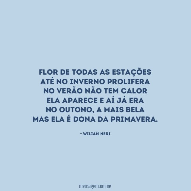Flor de todas as estações Até no inverno prolifera No