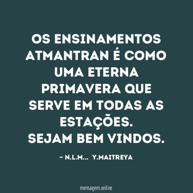 OS ENSINAMENTOS ATMANTRAN É COMO UMA ETERNA PRIMAVERA