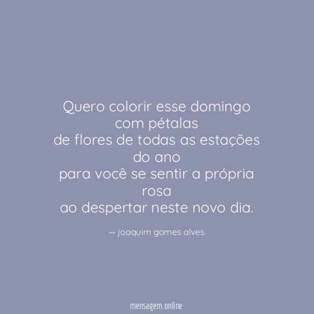 Quero colorir esse domingo com pétalas de flores de