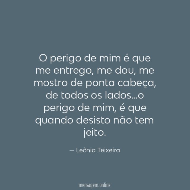 O perigo de mim é que me entrego