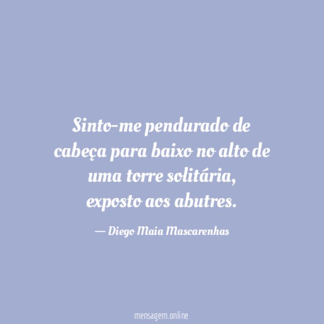 Sinto-me pendurado de cabeça para baixo no alto
