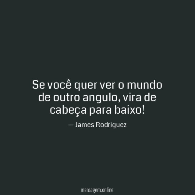Se você quer ver o mundo de outro angulo