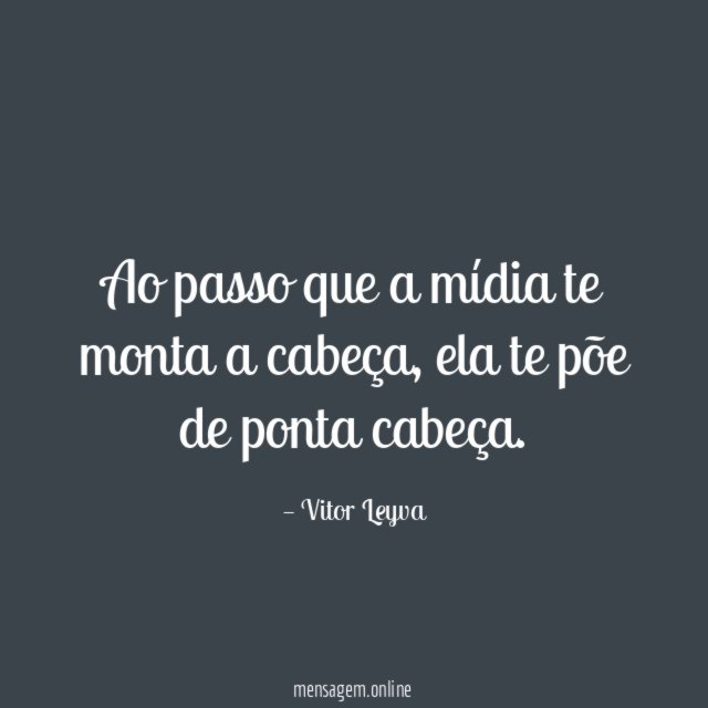 Ao passo que a mídia te monta a cabeça