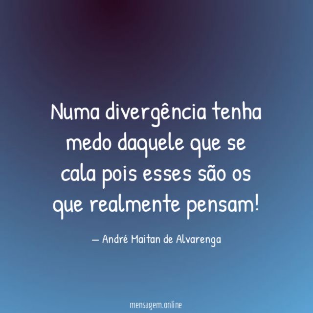 Numa divergência tenha medo daquele que se cala