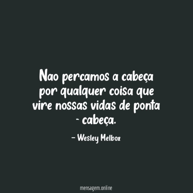 Nao percamos a cabeça por qualquer coisa que