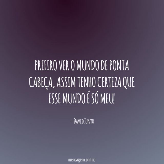 Prefiro ver o mundo de ponta cabeça