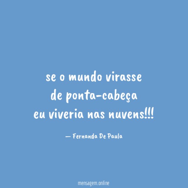 se o mundo virasse de ponta-cabeça eu viveria nas nuvens