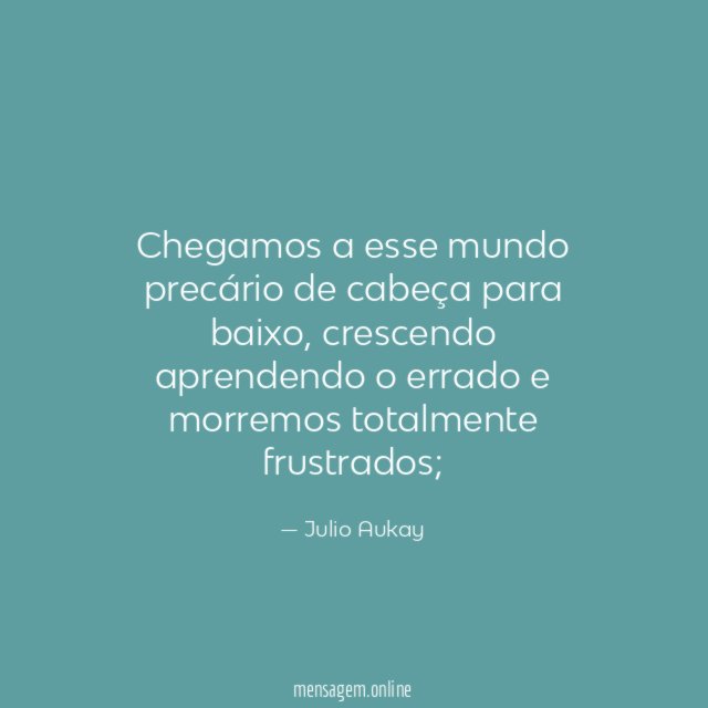 Chegamos a esse mundo precário de cabeça para baixo