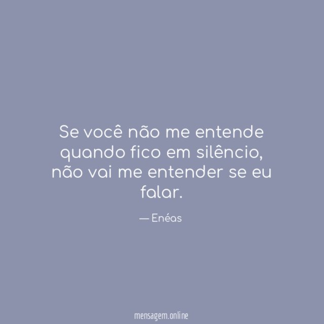 Se você não me entende quando fico em silêncio