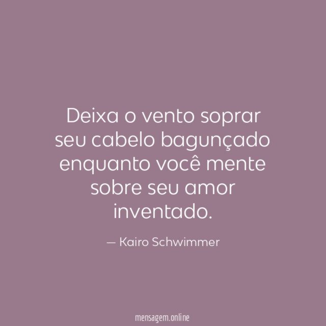 Deixa o vento soprar seu cabelo bagunçado enquanto