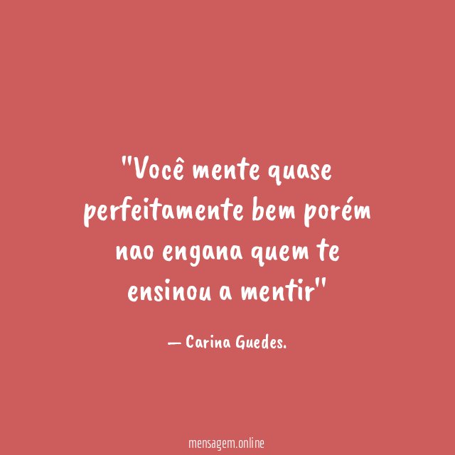 'Você mente quase perfeitamente bem porém nao engana