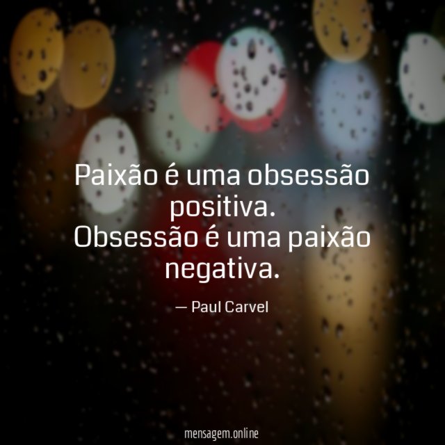 Paixão é uma obsessão positiva