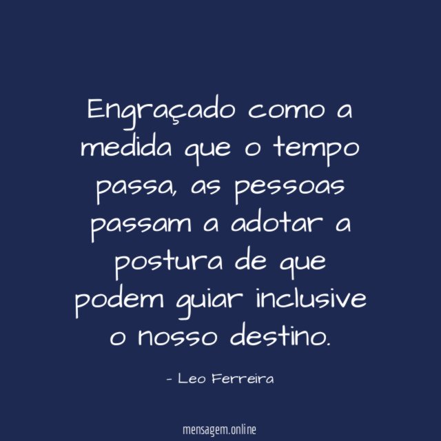 Engraçado como a medida que o tempo passa