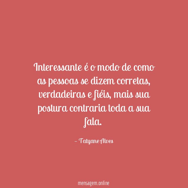 Interessante é o modo de como as pessoas se dizem corretas