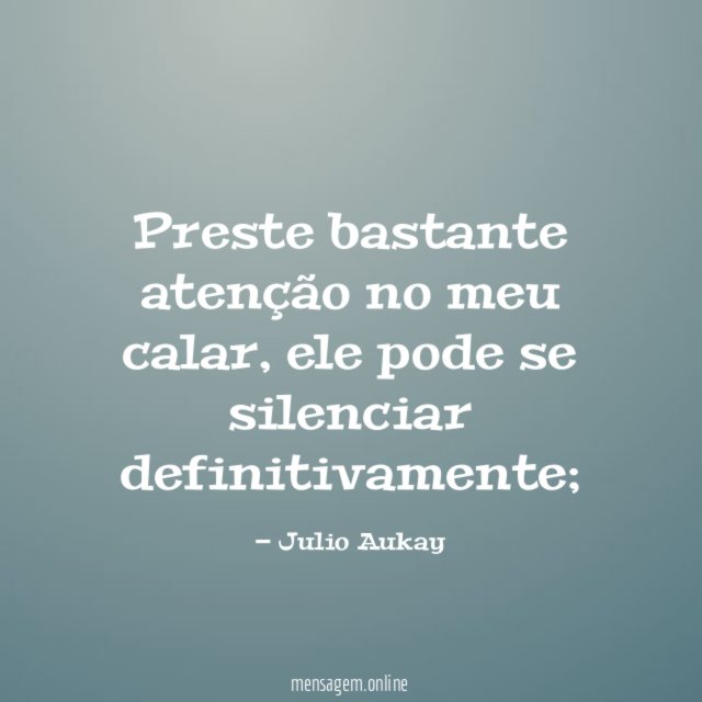 Preste bastante atenção no meu calar