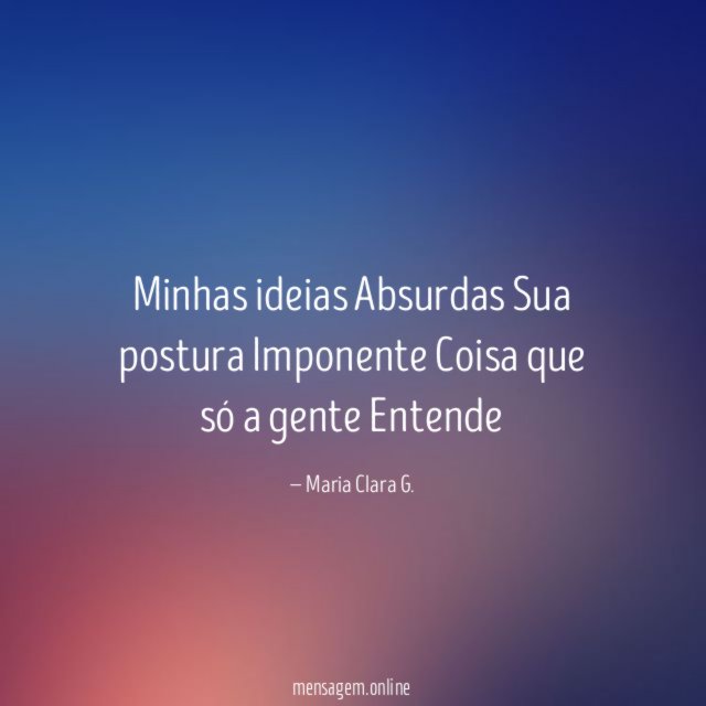 Minhas ideias Absurdas Sua postura Imponente Coisa que só a gente Entende