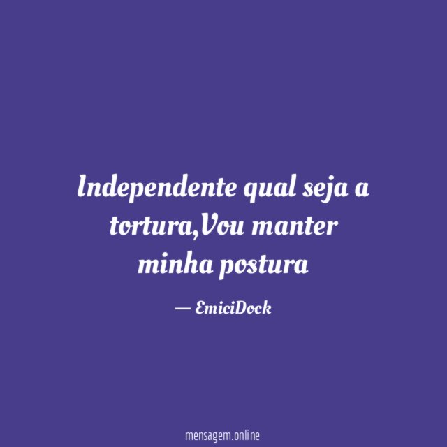 Independente qual seja a tortura