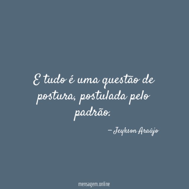E tudo é uma questão de postura