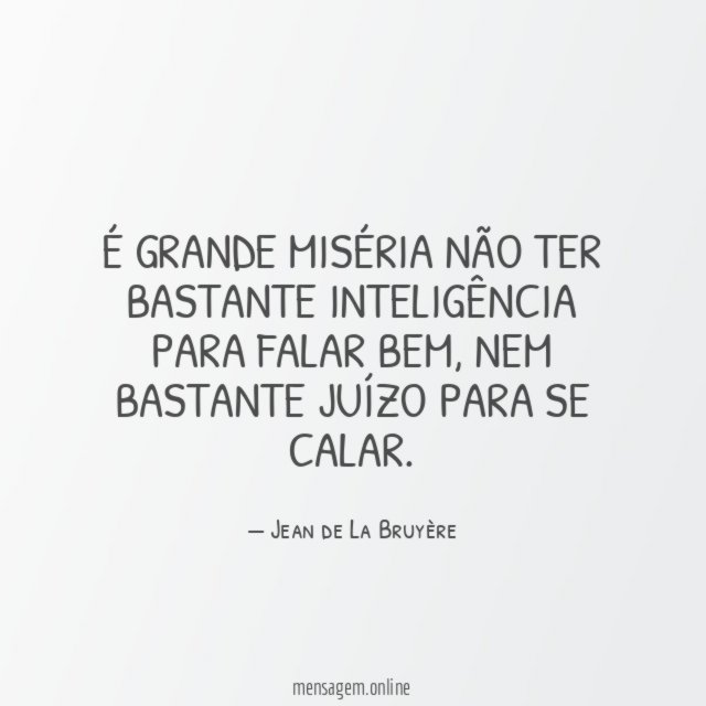 É grande miséria não ter bastante inteligência para falar bem