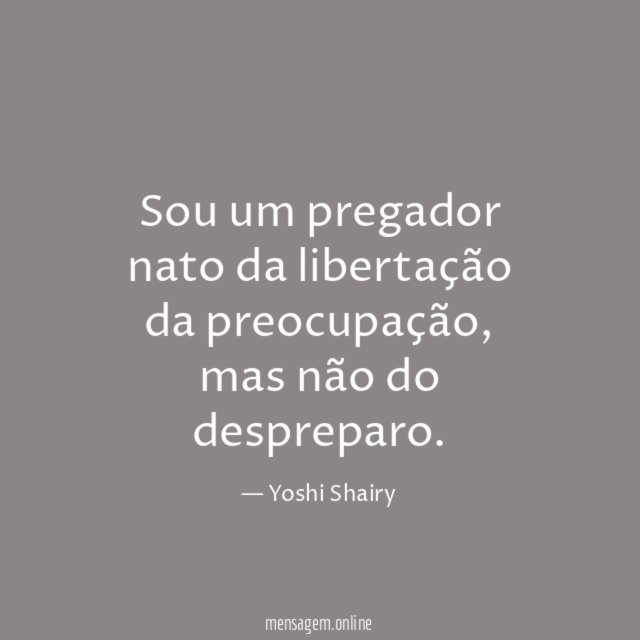 Sou um pregador nato da libertação da preocupação