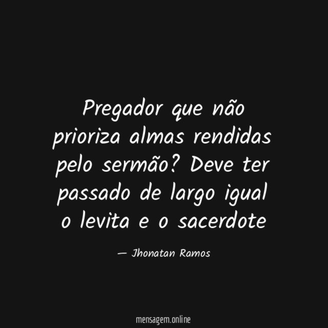 Pregador que não prioriza almas rendidas pelo sermão