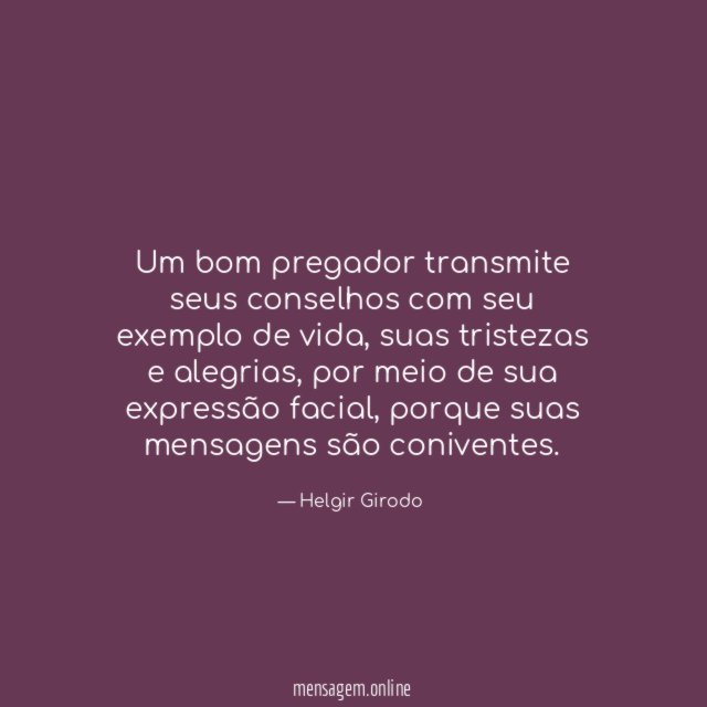 Um bom pregador transmite seus conselhos com seu exemplo de vida