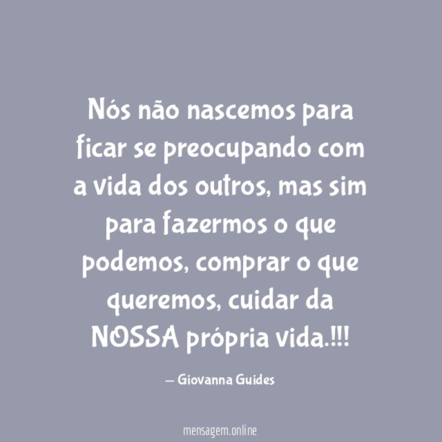 Nós não nascemos para ficar se preocupando com